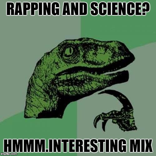 Philosoraptor | RAPPING AND SCIENCE? HMMM.INTERESTING MIX | image tagged in memes,philosoraptor | made w/ Imgflip meme maker