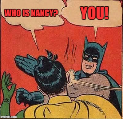 Batman Slapping Robin Meme | WHO IS NANCY? YOU! | image tagged in memes,batman slapping robin | made w/ Imgflip meme maker