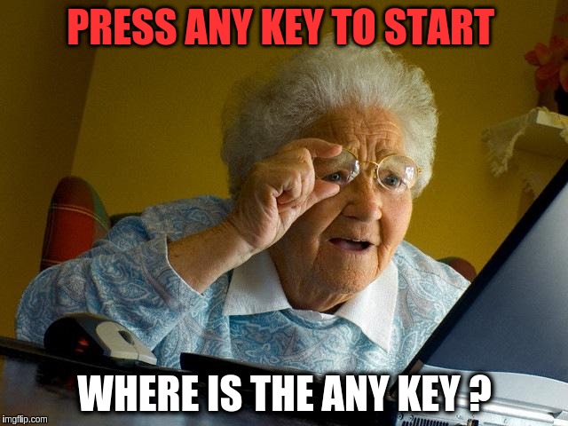 Grandma Finds The Internet Meme | PRESS ANY KEY TO START; WHERE IS THE ANY KEY ? | image tagged in memes,grandma finds the internet | made w/ Imgflip meme maker