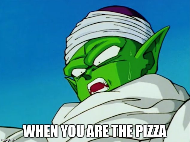 WHEN YOU ARE THE PIZZA | made w/ Imgflip meme maker