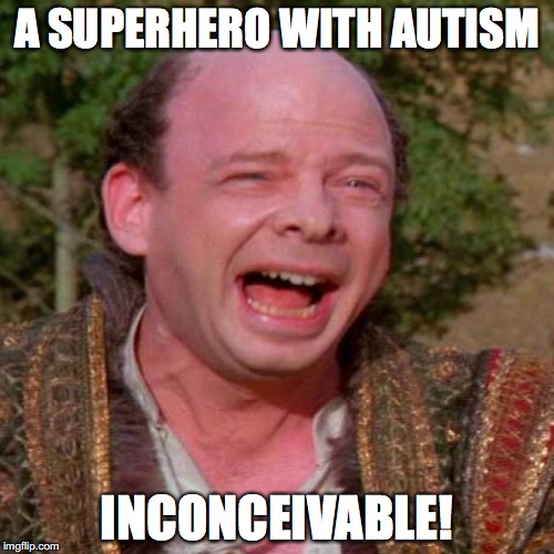 Inconceivable! | A SUPERHERO WITH AUTISM; INCONCEIVABLE! | image tagged in inconceivable | made w/ Imgflip meme maker