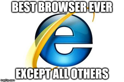 Internet Explorer | BEST BROWSER EVER; EXCEPT ALL OTHERS | image tagged in memes,internet explorer | made w/ Imgflip meme maker