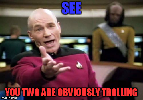 Picard Wtf Meme | SEE YOU TWO ARE OBVIOUSLY TROLLING | image tagged in memes,picard wtf | made w/ Imgflip meme maker