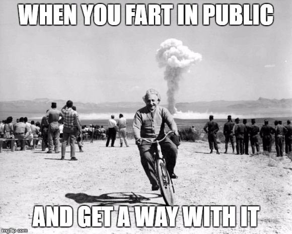Happy Einstein scoots on bike | WHEN YOU FART IN PUBLIC; AND GET A WAY WITH IT | image tagged in happy einstein scoots on bike | made w/ Imgflip meme maker