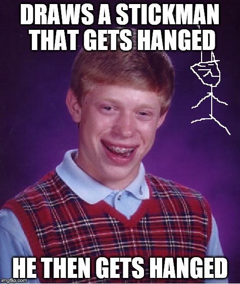 Hanged Man | DRAWS A STICKMAN THAT GETS HANGED; HE THEN GETS HANGED | image tagged in memes,bad luck brian | made w/ Imgflip meme maker
