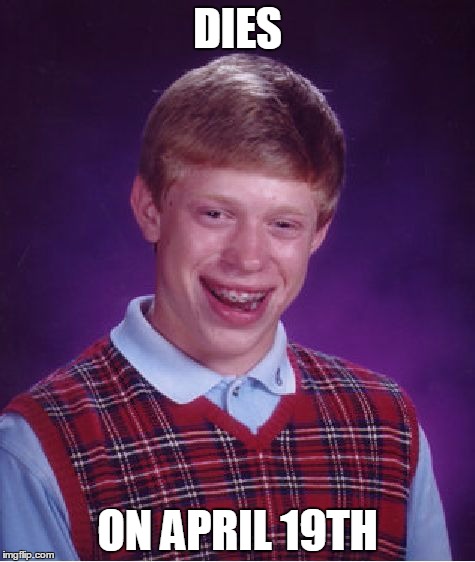 Tax Day Is Over. Ahhhhh. | DIES; ON APRIL 19TH | image tagged in memes,bad luck brian,taxes | made w/ Imgflip meme maker