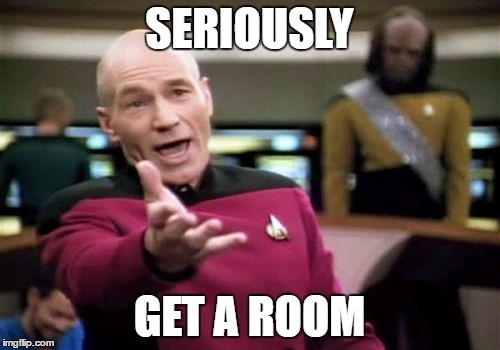 Picard Wtf Meme | SERIOUSLY GET A ROOM | image tagged in memes,picard wtf | made w/ Imgflip meme maker