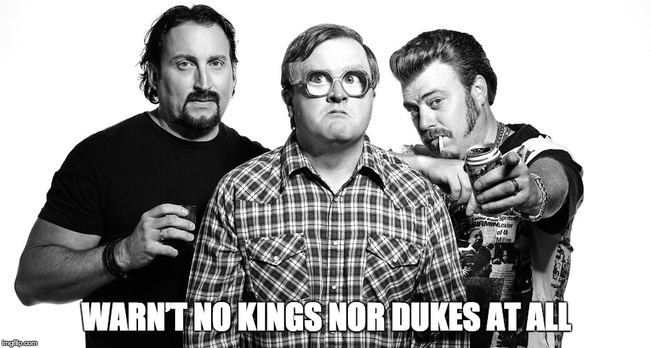 WARN’T NO KINGS NOR DUKES AT ALL | image tagged in the-tpb | made w/ Imgflip meme maker