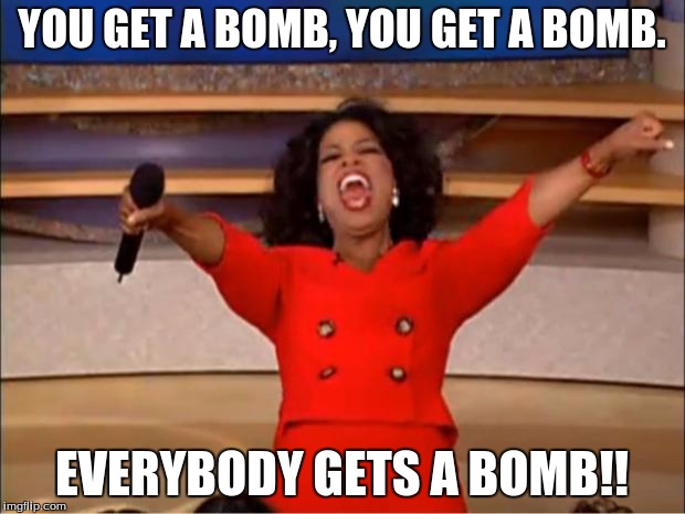 Oprah You Get A | YOU GET A BOMB, YOU GET A BOMB. EVERYBODY GETS A BOMB!! | image tagged in memes,oprah you get a | made w/ Imgflip meme maker