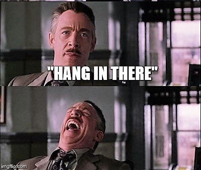 spiderman laugh 2 | "HANG IN THERE" | image tagged in spiderman laugh 2 | made w/ Imgflip meme maker