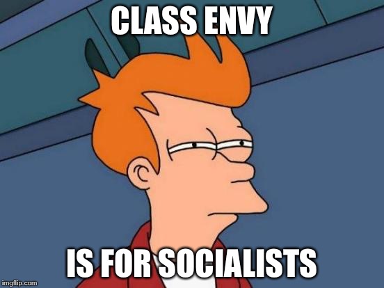 Futurama Fry Meme | CLASS ENVY IS FOR SOCIALISTS | image tagged in memes,futurama fry | made w/ Imgflip meme maker