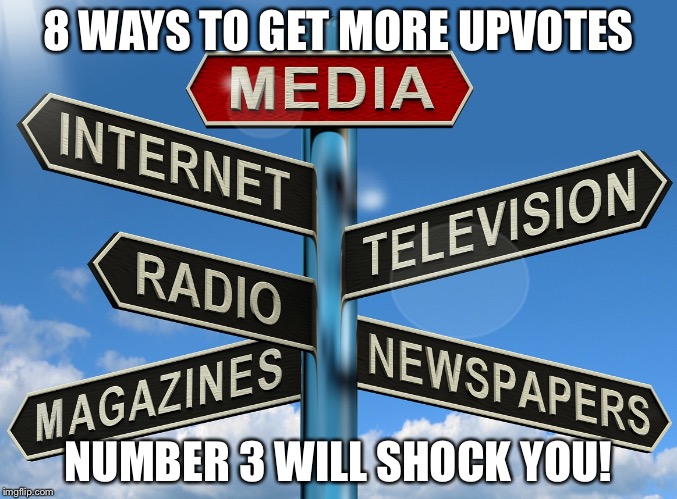 Douchebag journalists | 8 WAYS TO GET MORE UPVOTES; NUMBER 3 WILL SHOCK YOU! | image tagged in douchebag journalists | made w/ Imgflip meme maker