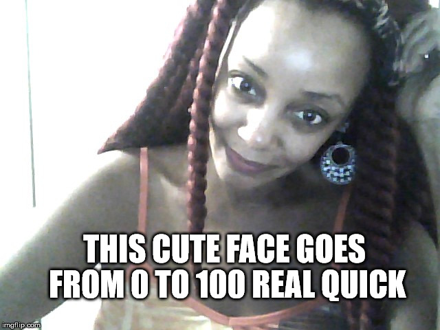 THIS CUTE FACE GOES FROM 0 TO 100 REAL QUICK | image tagged in poppin off,crazy lady,author jacqueline rainey,the land of blueharmonie,twitter | made w/ Imgflip meme maker