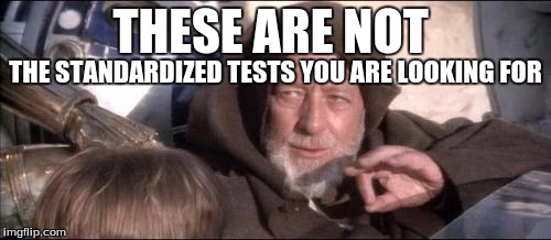 These Aren't The Droids You Were Looking For | THESE ARE NOT; THE STANDARDIZED TESTS YOU ARE LOOKING FOR | image tagged in memes,these arent the droids you were looking for | made w/ Imgflip meme maker