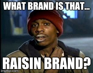 Y'all Got Any More Of That Meme | WHAT BRAND IS THAT... RAISIN BRAND? | image tagged in memes,yall got any more of | made w/ Imgflip meme maker