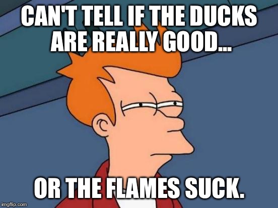 Futurama Fry | CAN'T TELL IF THE DUCKS ARE REALLY GOOD... OR THE FLAMES SUCK. | image tagged in memes,futurama fry | made w/ Imgflip meme maker