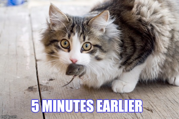 5 MINUTES EARLIER | made w/ Imgflip meme maker