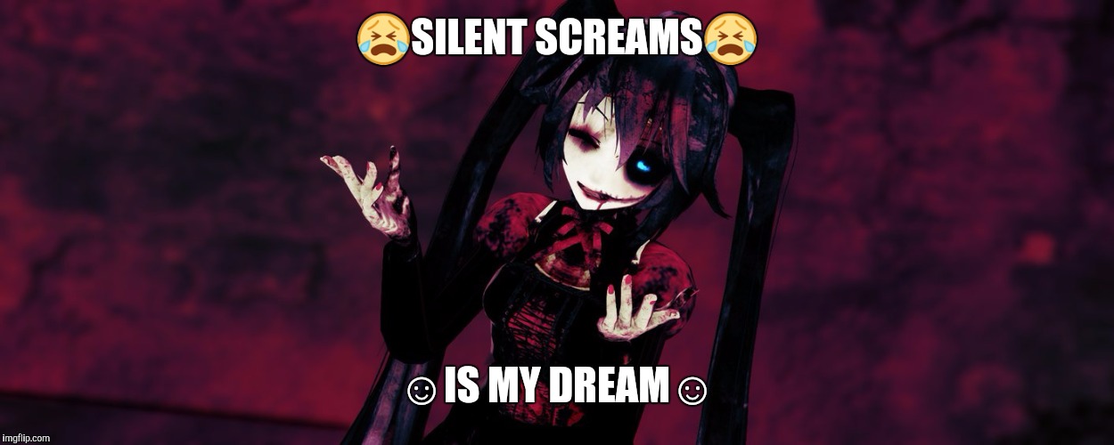 😭SILENT SCREAMS😭; ☺IS MY DREAM☺ | image tagged in silent | made w/ Imgflip meme maker