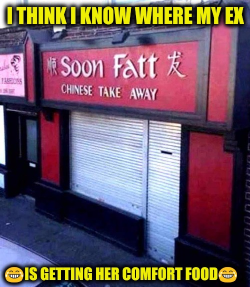 Funny,  I didn't even know she liked Chinese food | I THINK I KNOW WHERE MY EX; 😂IS GETTING HER COMFORT FOOD😂 | image tagged in ex-wife,chinese food,comfort food,memes | made w/ Imgflip meme maker