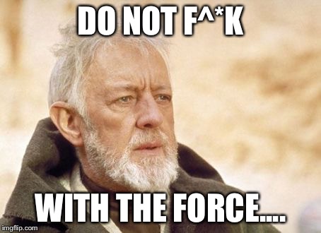 Obi Wan Kenobi | DO NOT F^*K; WITH THE FORCE.... | image tagged in memes,obi wan kenobi | made w/ Imgflip meme maker