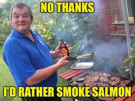 NO THANKS I'D RATHER SMOKE SALMON | made w/ Imgflip meme maker