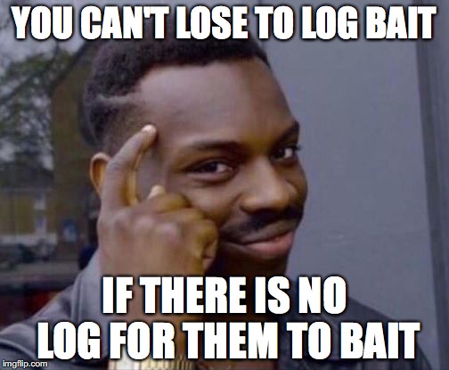 Roll Safe | YOU CAN'T LOSE TO LOG BAIT; IF THERE IS NO LOG FOR THEM TO BAIT | image tagged in roll safe | made w/ Imgflip meme maker