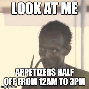 Look At Me Meme | LOOK AT ME; APPETIZERS HALF OFF FROM 12AM TO 3PM | image tagged in memes,look at me | made w/ Imgflip meme maker