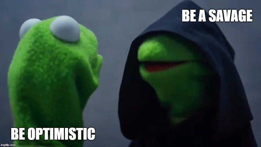 Kermit Inner Me | BE A SAVAGE; BE OPTIMISTIC | image tagged in kermit inner me | made w/ Imgflip meme maker