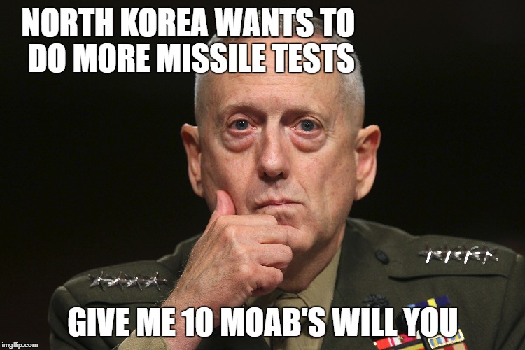 NORTH KOREA WANTS TO DO MORE MISSILE TESTS; GIVE ME 10 MOAB'S WILL YOU | image tagged in general mattis | made w/ Imgflip meme maker