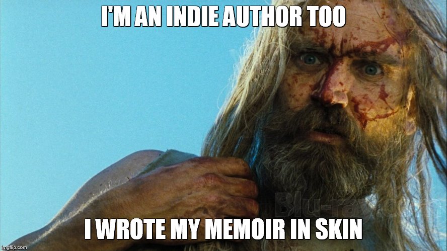 I'M AN INDIE AUTHOR TOO I WROTE MY MEMOIR IN SKIN | made w/ Imgflip meme maker
