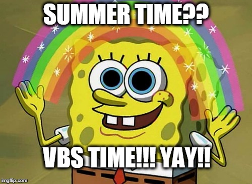 Imagination Spongebob | SUMMER TIME?? VBS TIME!!! YAY!! | image tagged in memes,imagination spongebob | made w/ Imgflip meme maker