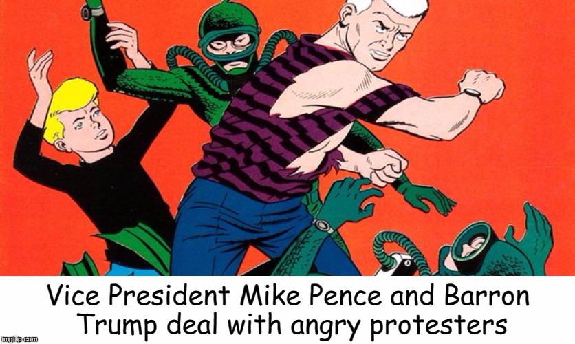 Vice President Mike Pence: Action Hero!  | Vice President Mike Pence and Barron Trump deal with angry protesters | image tagged in mike pence | made w/ Imgflip meme maker