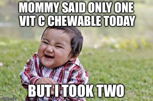 Evil Toddler Meme | MOMMY SAID ONLY ONE VIT C CHEWABLE TODAY; BUT I TOOK TWO | image tagged in memes,evil toddler | made w/ Imgflip meme maker