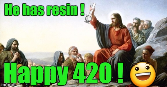 4-20-2017  | He has resin ! Happy 420 ! 😃 | image tagged in 420,weed,smoke weed everyday,legalize weed,pot,marijuana | made w/ Imgflip meme maker
