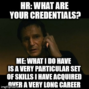 Liam Neeson Taken Meme | HR: WHAT ARE YOUR CREDENTIALS? ME: WHAT I DO HAVE IS A VERY PARTICULAR SET OF SKILLS I HAVE ACQUIRED OVER A VERY LONG CAREER | image tagged in memes,liam neeson taken | made w/ Imgflip meme maker