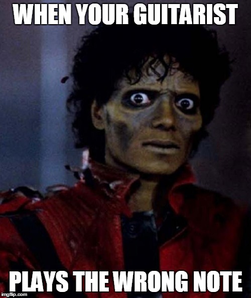 Zombie Michael Jackson | WHEN YOUR GUITARIST; PLAYS THE WRONG NOTE | image tagged in zombie michael jackson | made w/ Imgflip meme maker