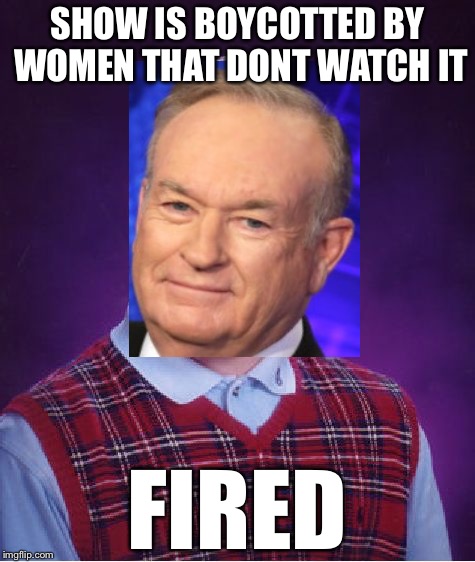 Bad Luck Brian | SHOW IS BOYCOTTED BY WOMEN THAT DONT WATCH IT; FIRED | image tagged in memes,bad luck brian | made w/ Imgflip meme maker