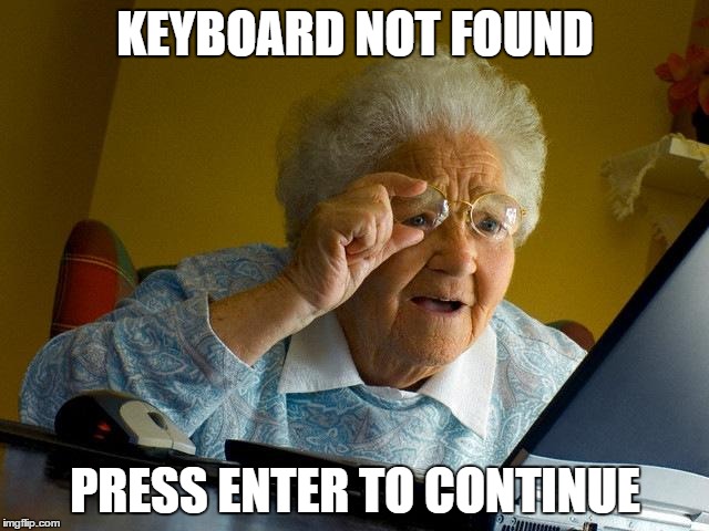 Grandma Finds The Internet Meme | KEYBOARD NOT FOUND; PRESS ENTER TO CONTINUE | image tagged in memes,grandma finds the internet | made w/ Imgflip meme maker