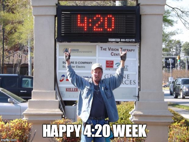 4:20 | HAPPY 4:20 WEEK | image tagged in 420 | made w/ Imgflip meme maker