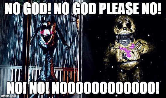 My reaction to final nights 3 | NO GOD! NO GOD PLEASE NO! NO! NO! NOOOOOOOOOOOO! | image tagged in final nights,reaction,office | made w/ Imgflip meme maker