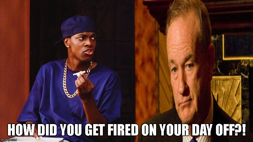 Smokey asks Bill how he got fired while on "vacation" | HOW DID YOU GET FIRED ON YOUR DAY OFF?! | image tagged in bill o'reilly,smokey,fired | made w/ Imgflip meme maker