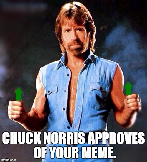 Chuck Norris isn't late for Upvote week, Upvote week came early. Chuck Norris is right on time. | CHUCK NORRIS APPROVES OF YOUR MEME. | image tagged in chuck norris upvote | made w/ Imgflip meme maker