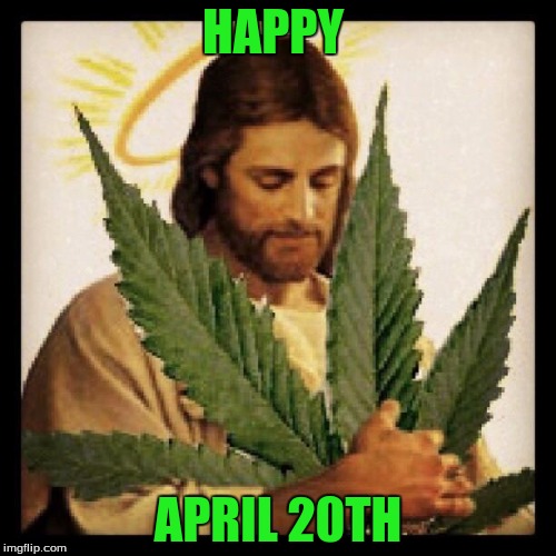 Weed Jesus | HAPPY; APRIL 20TH | image tagged in weed jesus | made w/ Imgflip meme maker
