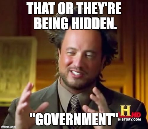 Ancient Aliens Meme | THAT OR THEY'RE BEING HIDDEN. "GOVERNMENT" | image tagged in memes,ancient aliens | made w/ Imgflip meme maker