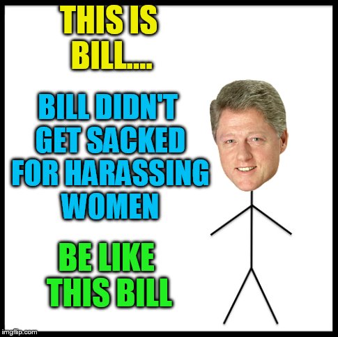 THIS IS BILL.... BILL DIDN'T GET SACKED FOR HARASSING WOMEN BE LIKE THIS BILL | made w/ Imgflip meme maker