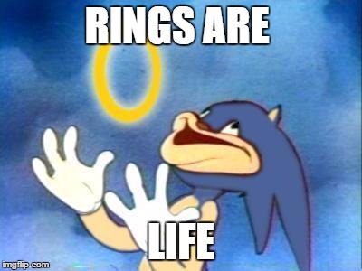 Sanic | RINGS ARE; LIFE | image tagged in sanic | made w/ Imgflip meme maker