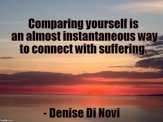 Sunrise Bullsh*t | Comparing yourself is an almost instantaneous way to connect with suffering. - Denise Di Novi | image tagged in sunrise bullsht | made w/ Imgflip meme maker