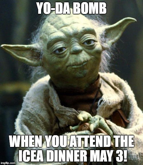 Star Wars Yoda Meme | YO-DA BOMB; WHEN YOU ATTEND THE ICEA DINNER MAY 3! | image tagged in memes,star wars yoda | made w/ Imgflip meme maker