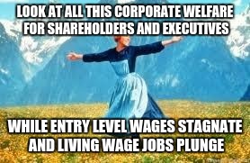 Look At All These Meme | LOOK AT ALL THIS CORPORATE WELFARE FOR SHAREHOLDERS AND EXECUTIVES; WHILE ENTRY LEVEL WAGES STAGNATE AND LIVING WAGE JOBS PLUNGE | image tagged in memes,look at all these | made w/ Imgflip meme maker