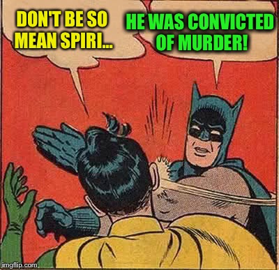 Batman Slapping Robin Meme | DON'T BE SO MEAN SPIRI... HE WAS CONVICTED OF MURDER! | image tagged in memes,batman slapping robin | made w/ Imgflip meme maker